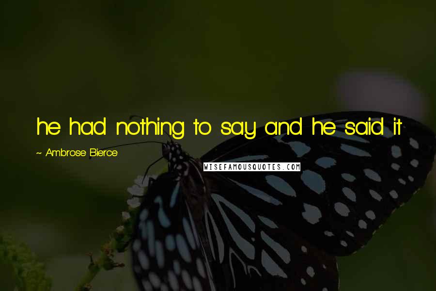 Ambrose Bierce Quotes: he had nothing to say and he said it