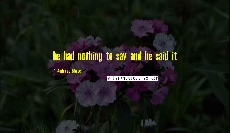 Ambrose Bierce Quotes: he had nothing to say and he said it