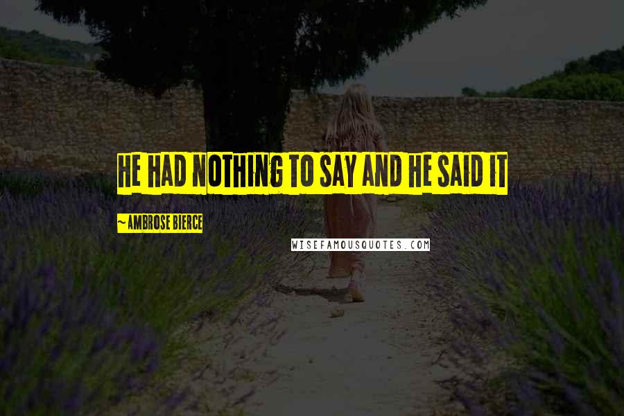 Ambrose Bierce Quotes: he had nothing to say and he said it