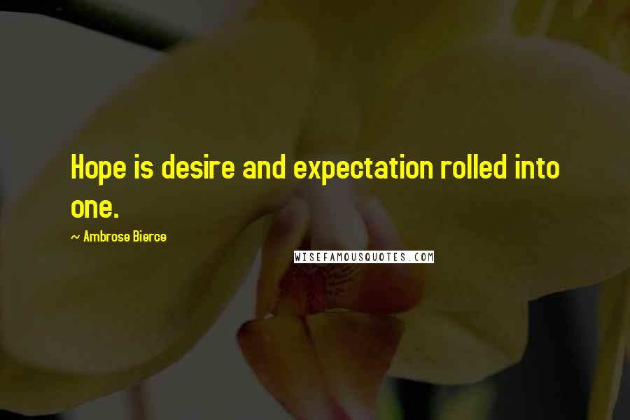 Ambrose Bierce Quotes: Hope is desire and expectation rolled into one.