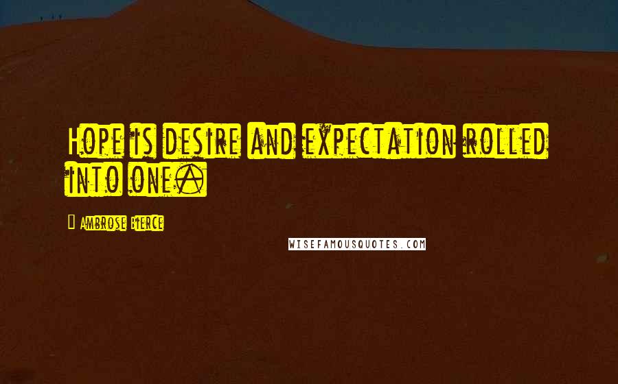 Ambrose Bierce Quotes: Hope is desire and expectation rolled into one.