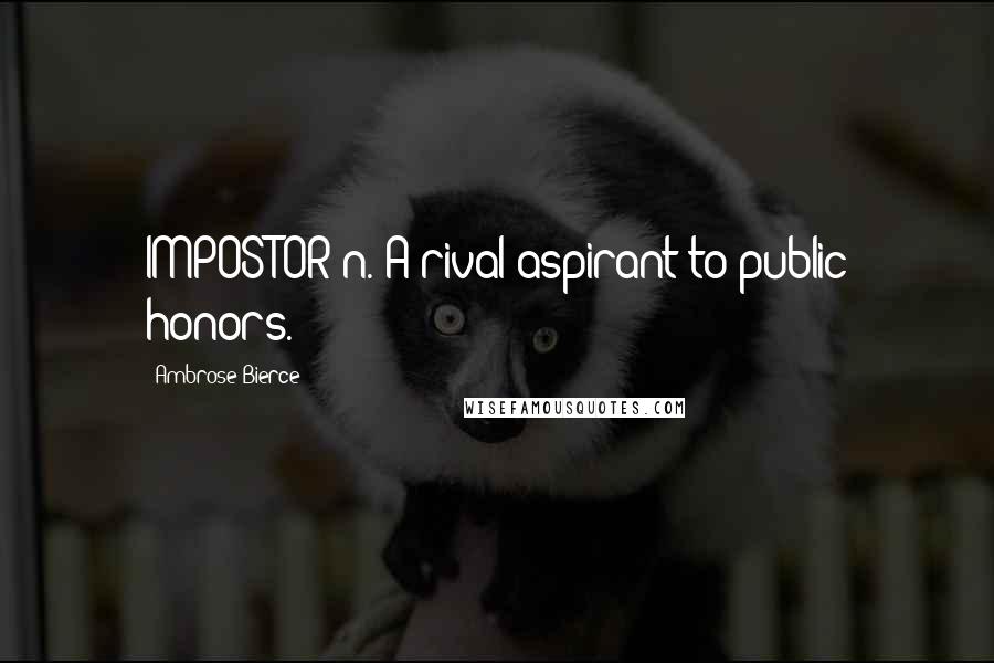 Ambrose Bierce Quotes: IMPOSTOR n. A rival aspirant to public honors.