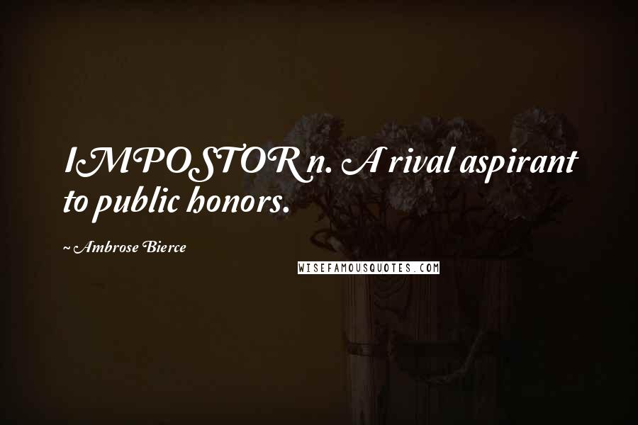 Ambrose Bierce Quotes: IMPOSTOR n. A rival aspirant to public honors.