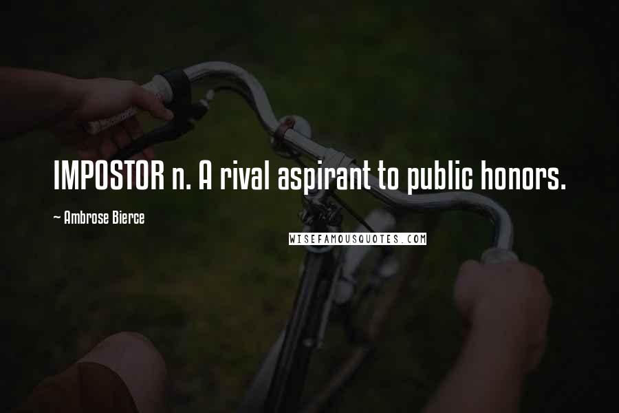 Ambrose Bierce Quotes: IMPOSTOR n. A rival aspirant to public honors.