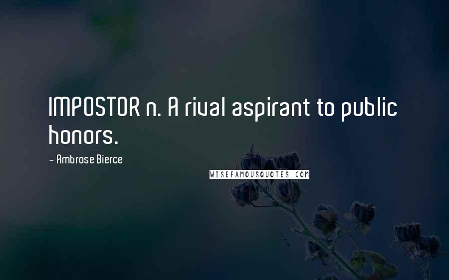 Ambrose Bierce Quotes: IMPOSTOR n. A rival aspirant to public honors.