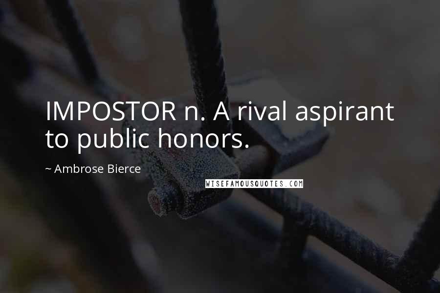 Ambrose Bierce Quotes: IMPOSTOR n. A rival aspirant to public honors.