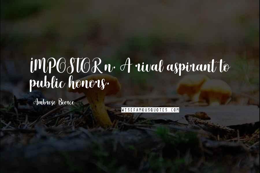 Ambrose Bierce Quotes: IMPOSTOR n. A rival aspirant to public honors.