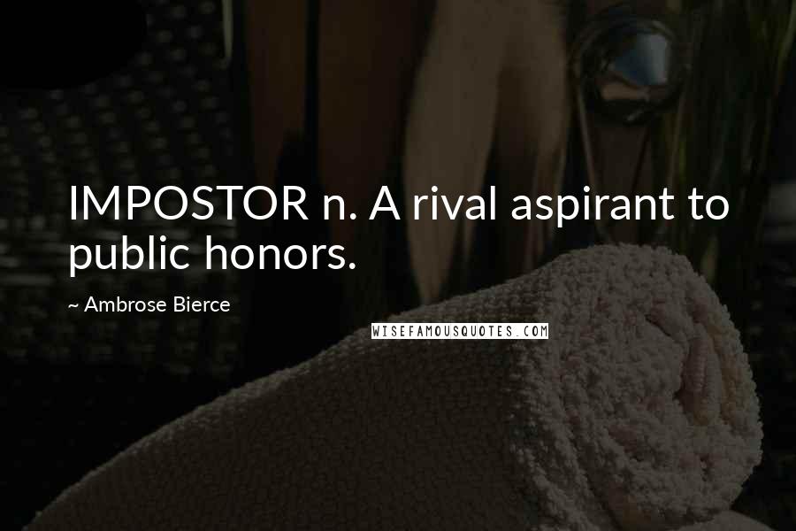 Ambrose Bierce Quotes: IMPOSTOR n. A rival aspirant to public honors.