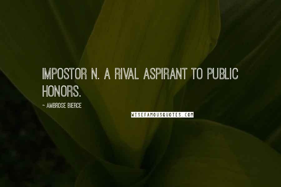 Ambrose Bierce Quotes: IMPOSTOR n. A rival aspirant to public honors.