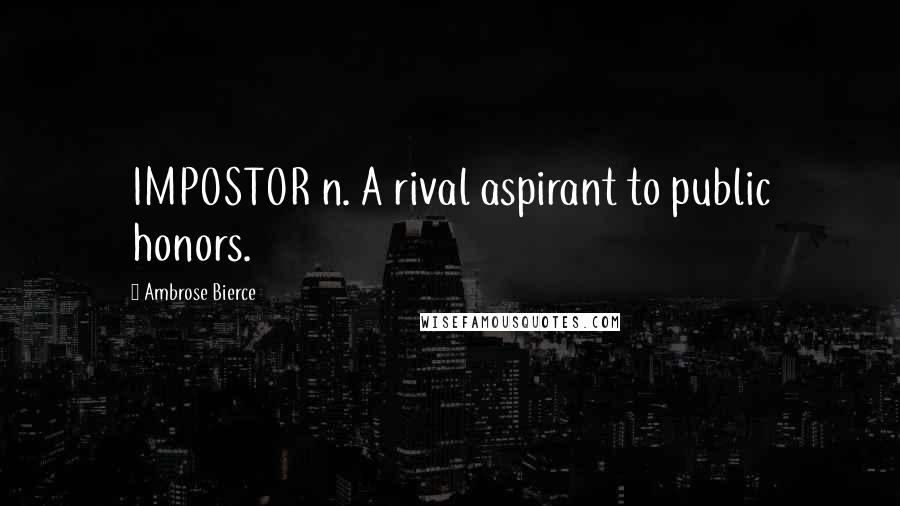 Ambrose Bierce Quotes: IMPOSTOR n. A rival aspirant to public honors.
