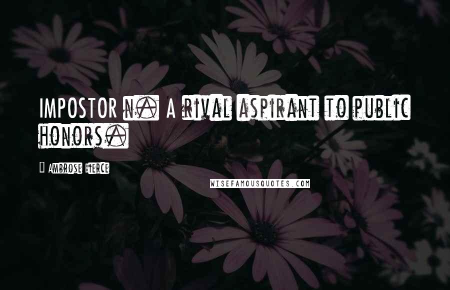 Ambrose Bierce Quotes: IMPOSTOR n. A rival aspirant to public honors.