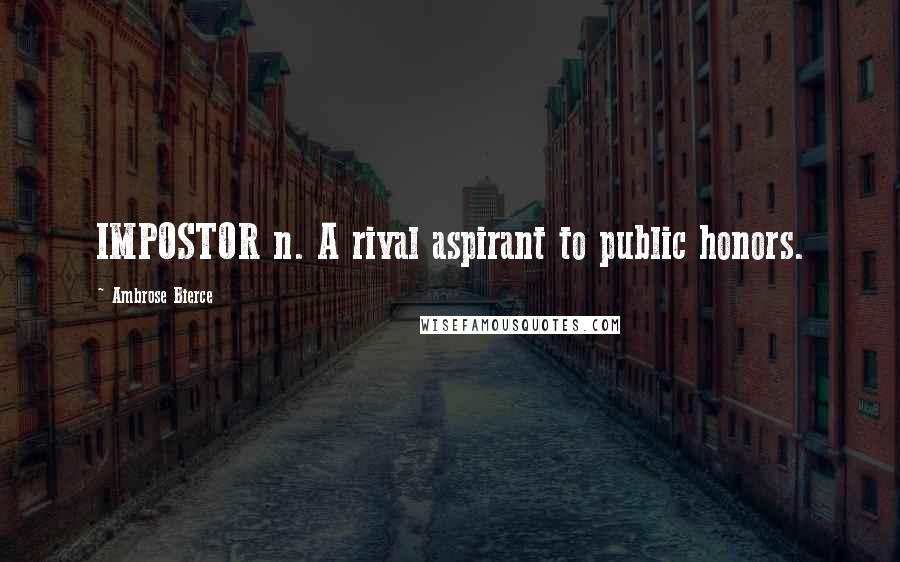 Ambrose Bierce Quotes: IMPOSTOR n. A rival aspirant to public honors.
