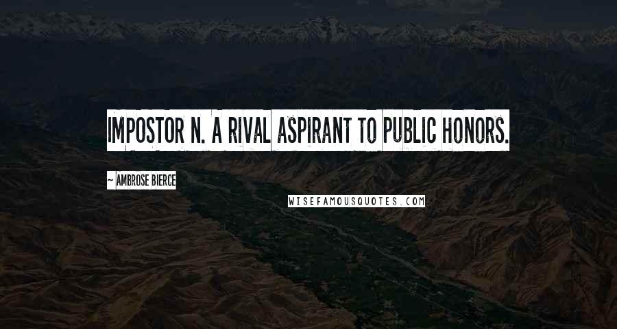 Ambrose Bierce Quotes: IMPOSTOR n. A rival aspirant to public honors.