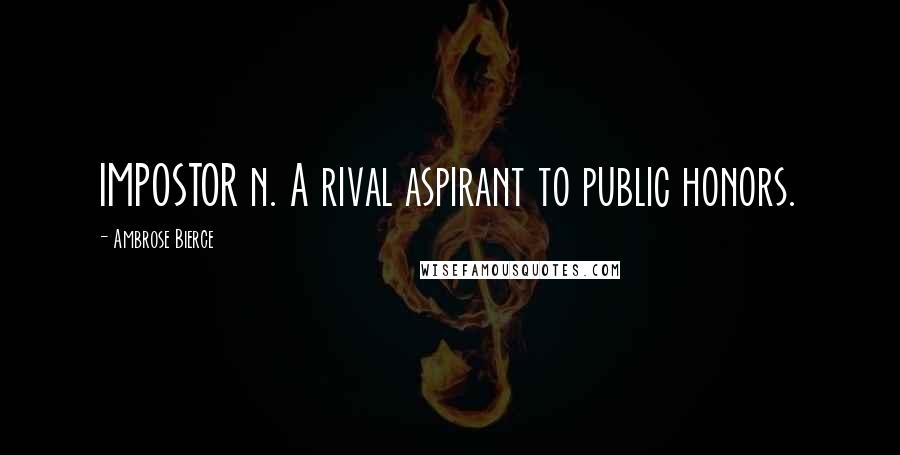 Ambrose Bierce Quotes: IMPOSTOR n. A rival aspirant to public honors.