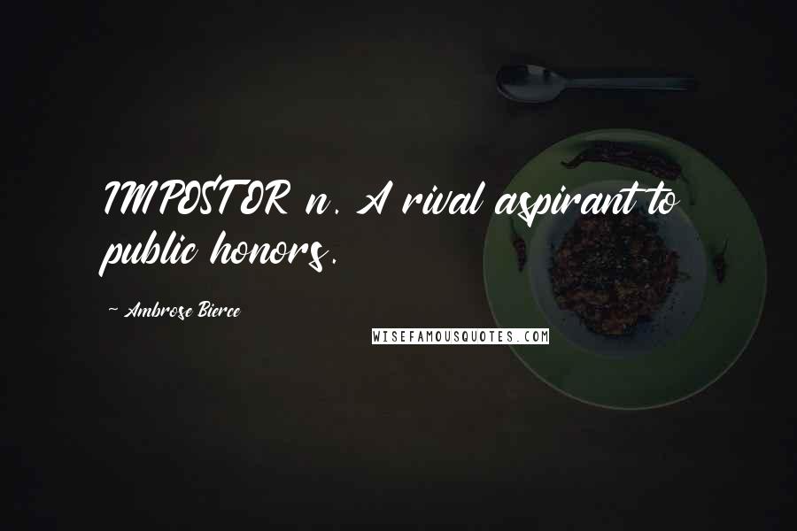 Ambrose Bierce Quotes: IMPOSTOR n. A rival aspirant to public honors.