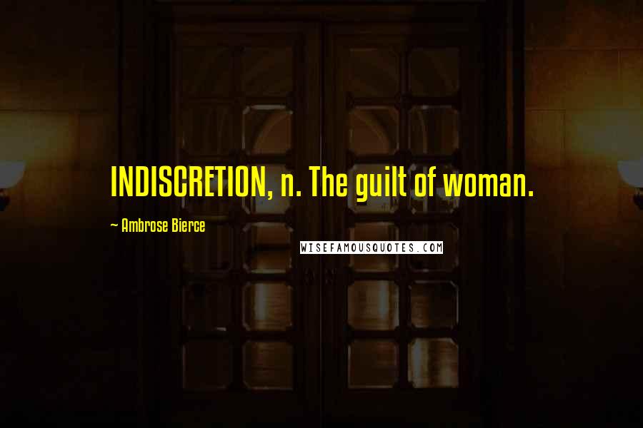 Ambrose Bierce Quotes: INDISCRETION, n. The guilt of woman.