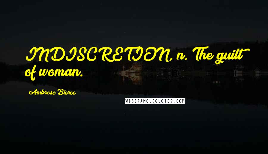 Ambrose Bierce Quotes: INDISCRETION, n. The guilt of woman.