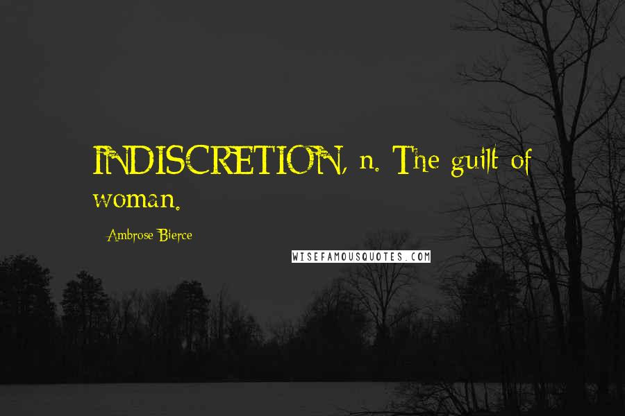 Ambrose Bierce Quotes: INDISCRETION, n. The guilt of woman.