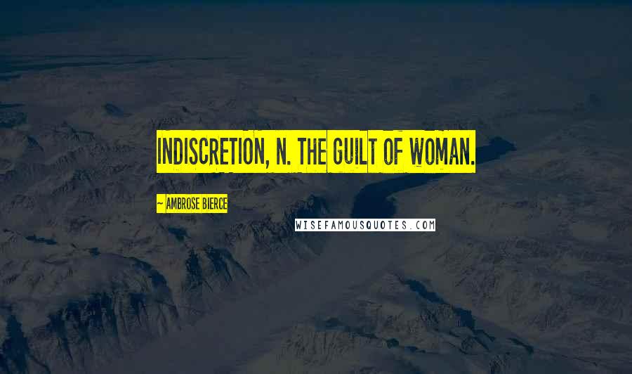 Ambrose Bierce Quotes: INDISCRETION, n. The guilt of woman.