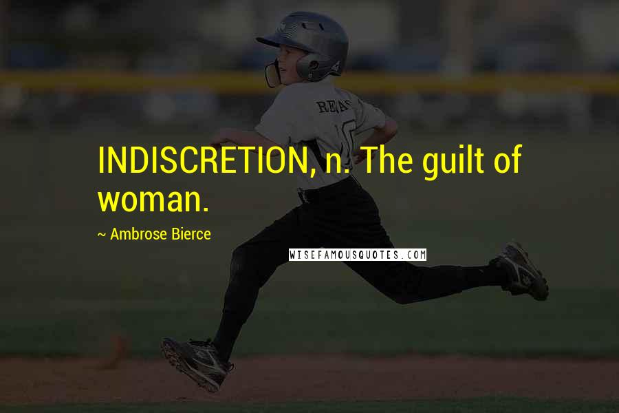 Ambrose Bierce Quotes: INDISCRETION, n. The guilt of woman.