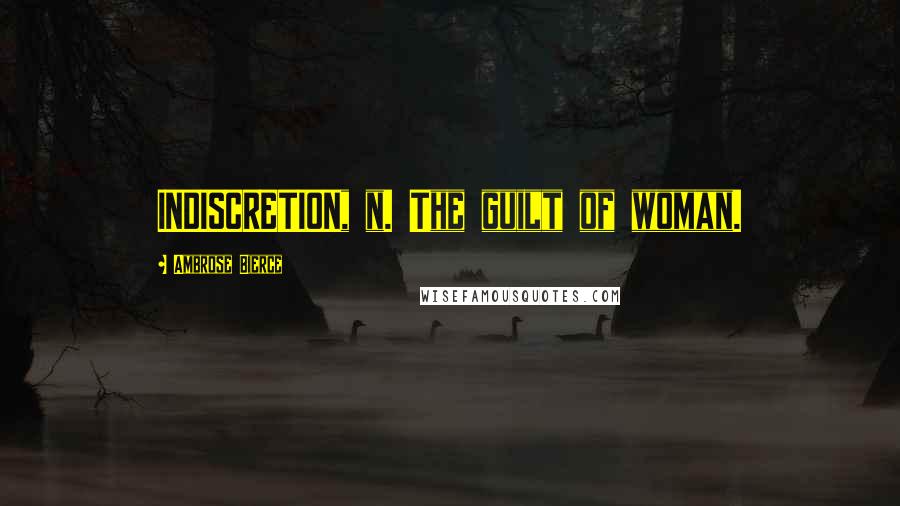 Ambrose Bierce Quotes: INDISCRETION, n. The guilt of woman.