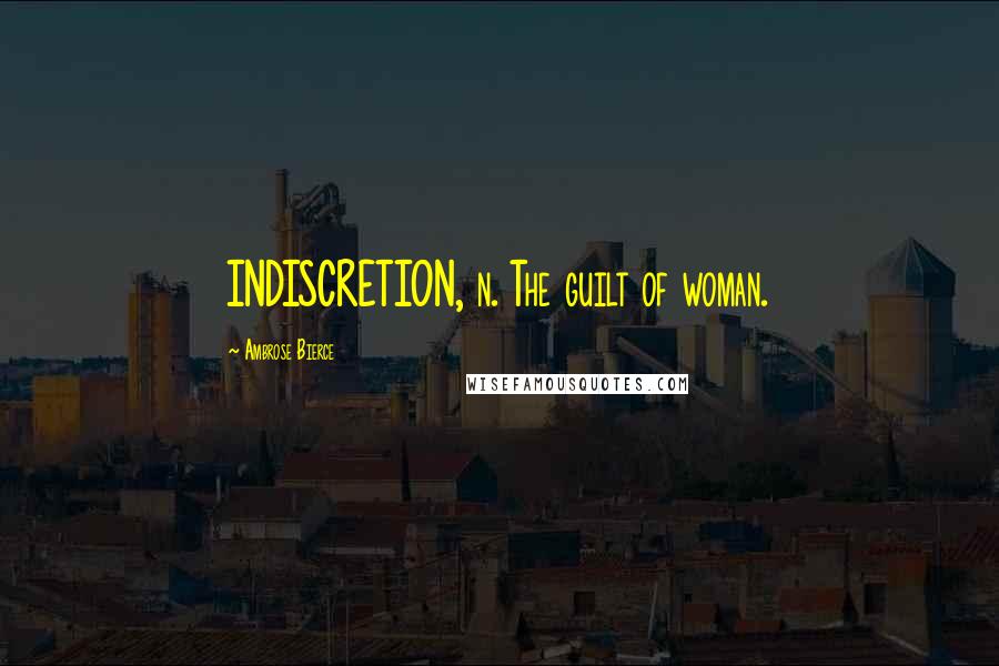 Ambrose Bierce Quotes: INDISCRETION, n. The guilt of woman.