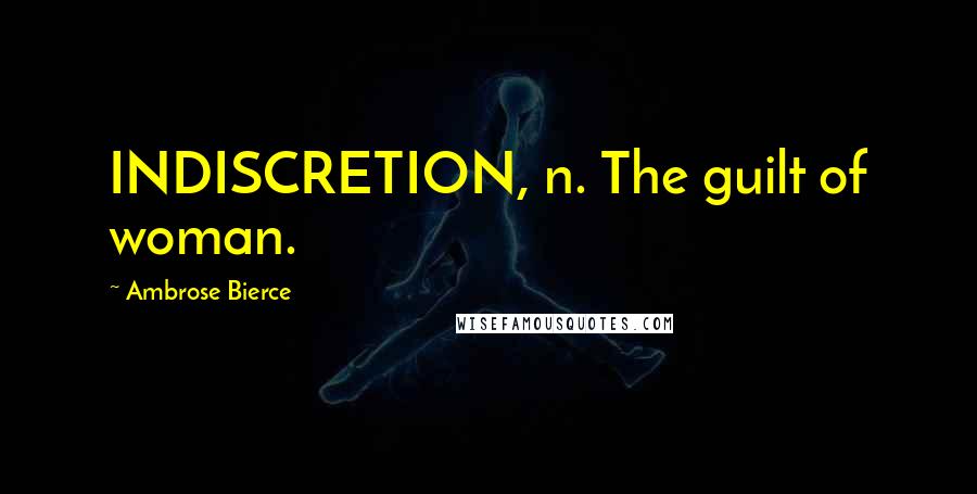 Ambrose Bierce Quotes: INDISCRETION, n. The guilt of woman.