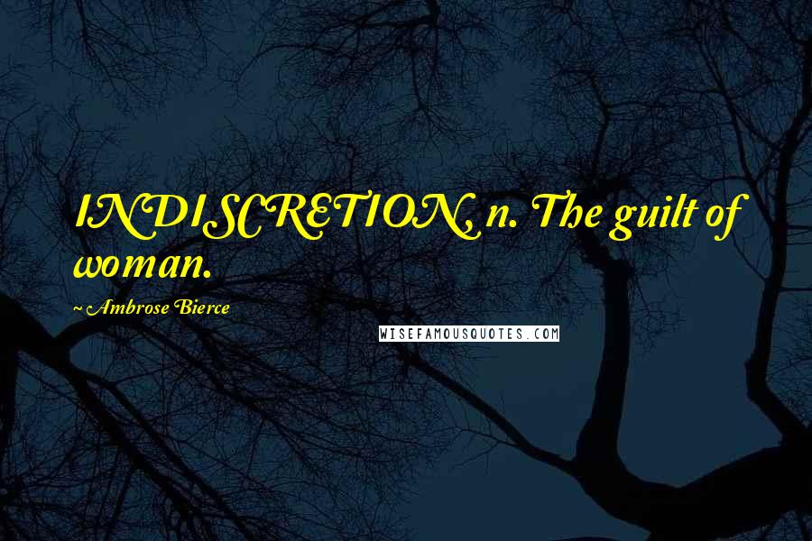 Ambrose Bierce Quotes: INDISCRETION, n. The guilt of woman.