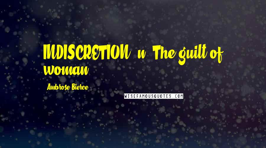 Ambrose Bierce Quotes: INDISCRETION, n. The guilt of woman.