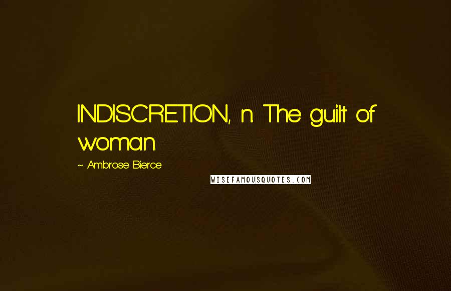 Ambrose Bierce Quotes: INDISCRETION, n. The guilt of woman.