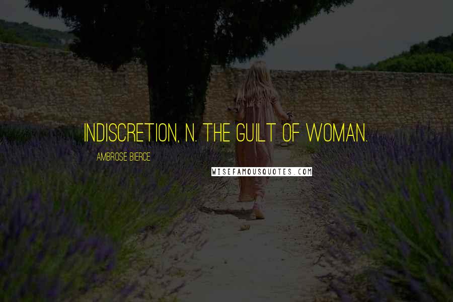 Ambrose Bierce Quotes: INDISCRETION, n. The guilt of woman.