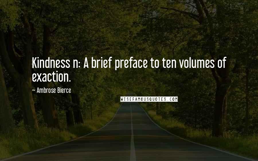 Ambrose Bierce Quotes: Kindness n: A brief preface to ten volumes of exaction.