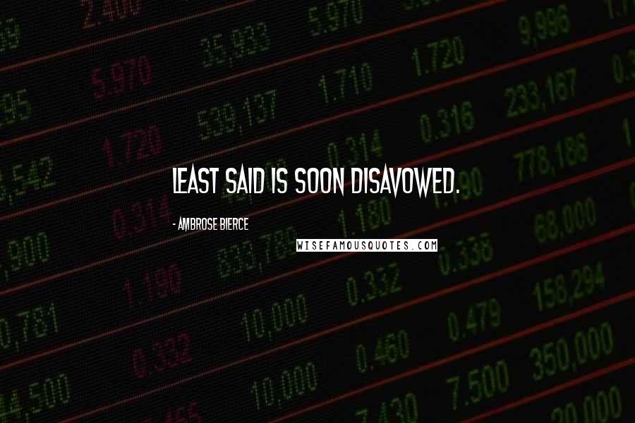 Ambrose Bierce Quotes: Least said is soon disavowed.
