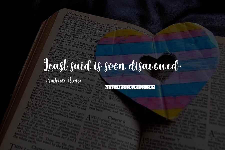 Ambrose Bierce Quotes: Least said is soon disavowed.