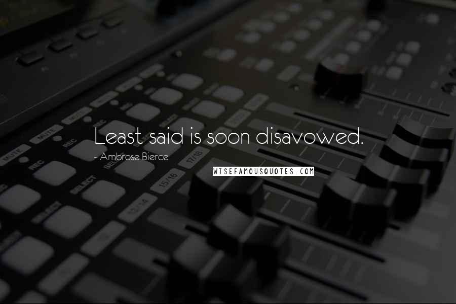 Ambrose Bierce Quotes: Least said is soon disavowed.