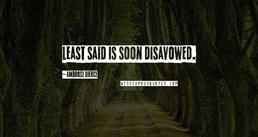 Ambrose Bierce Quotes: Least said is soon disavowed.