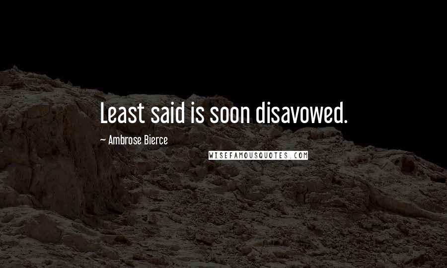 Ambrose Bierce Quotes: Least said is soon disavowed.