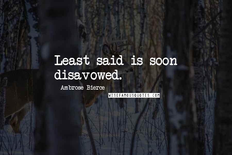 Ambrose Bierce Quotes: Least said is soon disavowed.