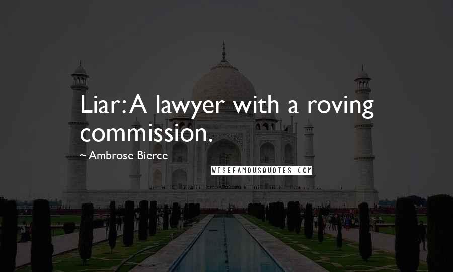 Ambrose Bierce Quotes: Liar: A lawyer with a roving commission.