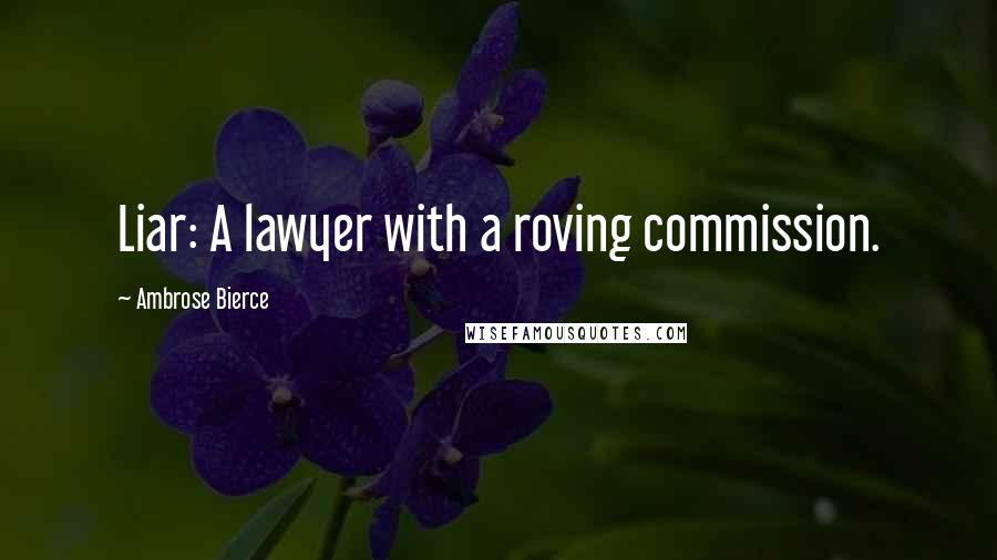 Ambrose Bierce Quotes: Liar: A lawyer with a roving commission.