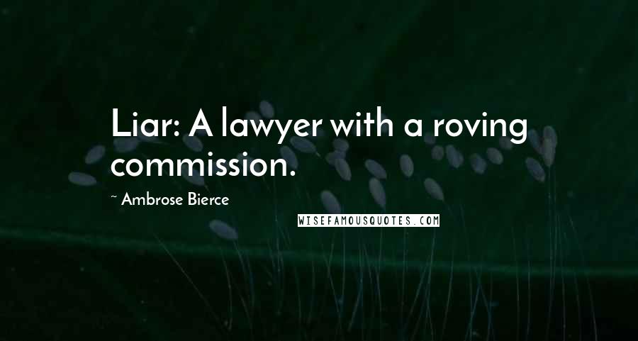 Ambrose Bierce Quotes: Liar: A lawyer with a roving commission.