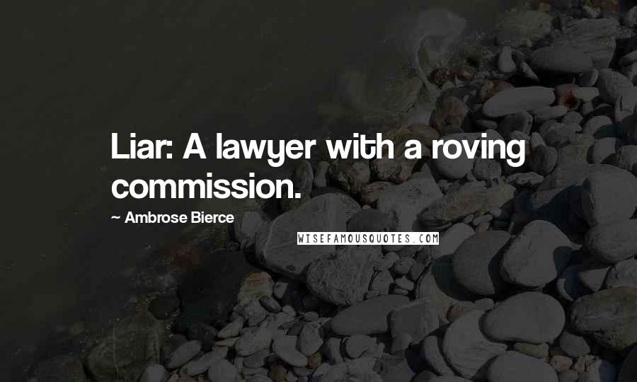 Ambrose Bierce Quotes: Liar: A lawyer with a roving commission.