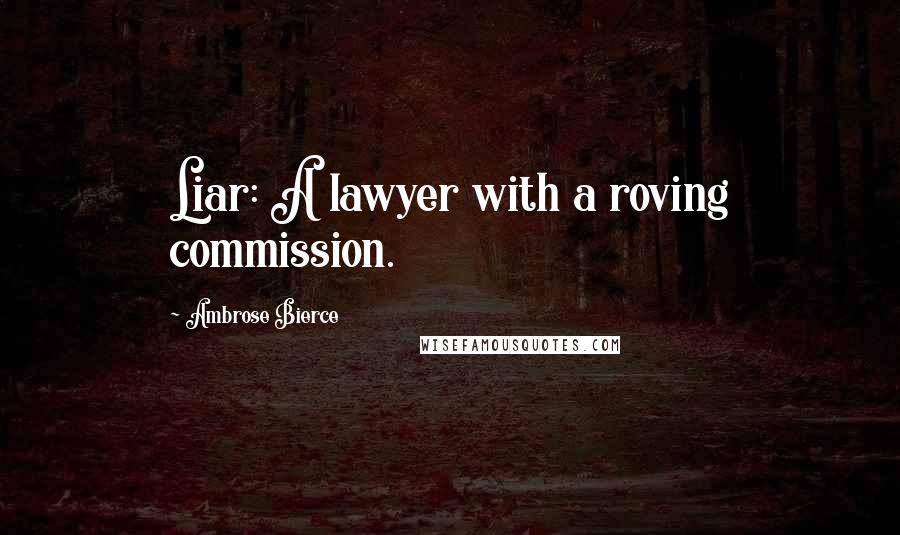 Ambrose Bierce Quotes: Liar: A lawyer with a roving commission.