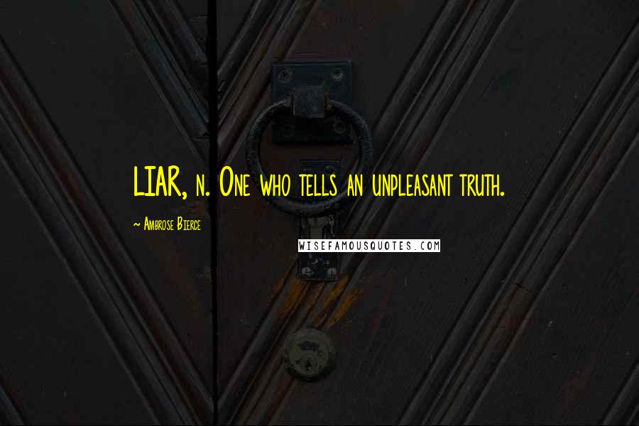 Ambrose Bierce Quotes: LIAR, n. One who tells an unpleasant truth.