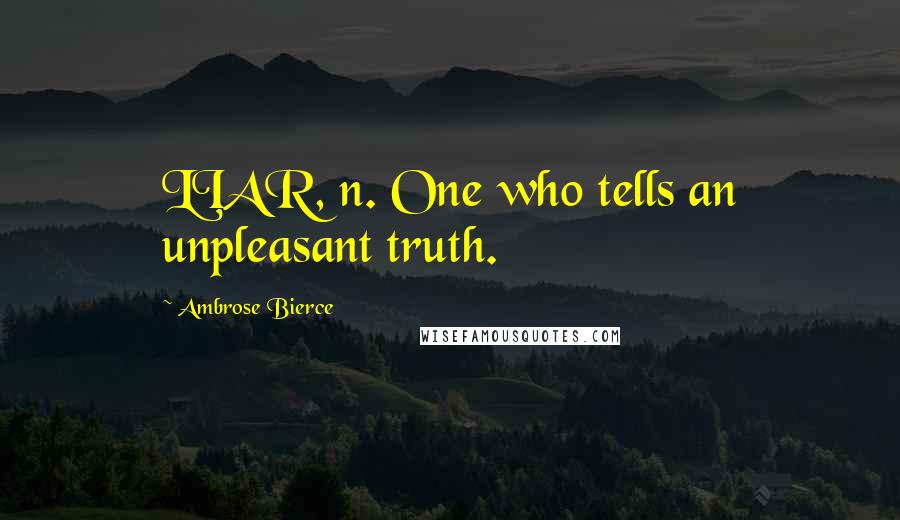 Ambrose Bierce Quotes: LIAR, n. One who tells an unpleasant truth.