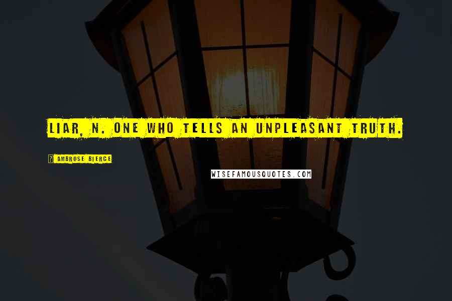 Ambrose Bierce Quotes: LIAR, n. One who tells an unpleasant truth.