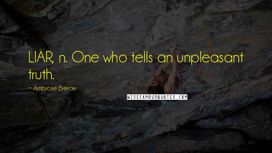 Ambrose Bierce Quotes: LIAR, n. One who tells an unpleasant truth.