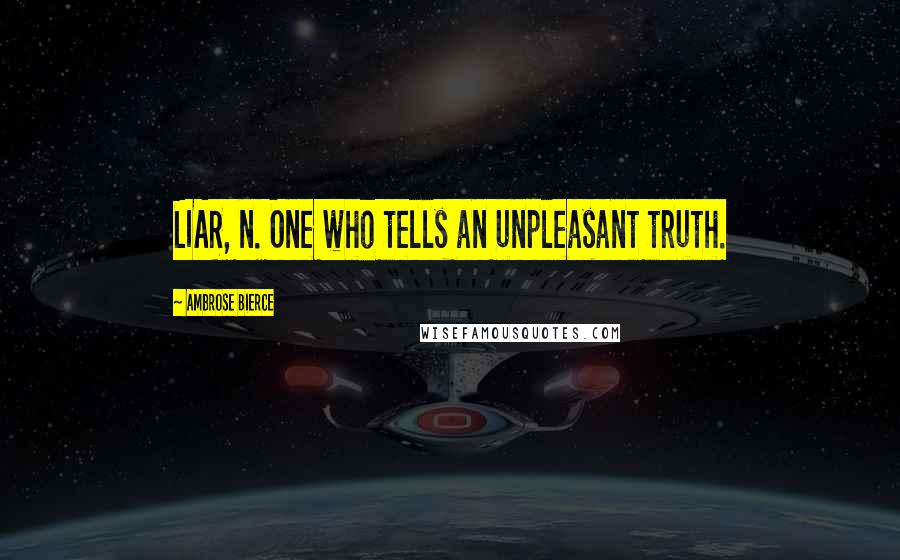 Ambrose Bierce Quotes: LIAR, n. One who tells an unpleasant truth.