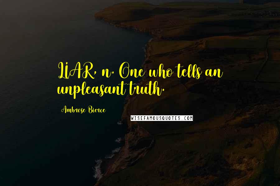 Ambrose Bierce Quotes: LIAR, n. One who tells an unpleasant truth.