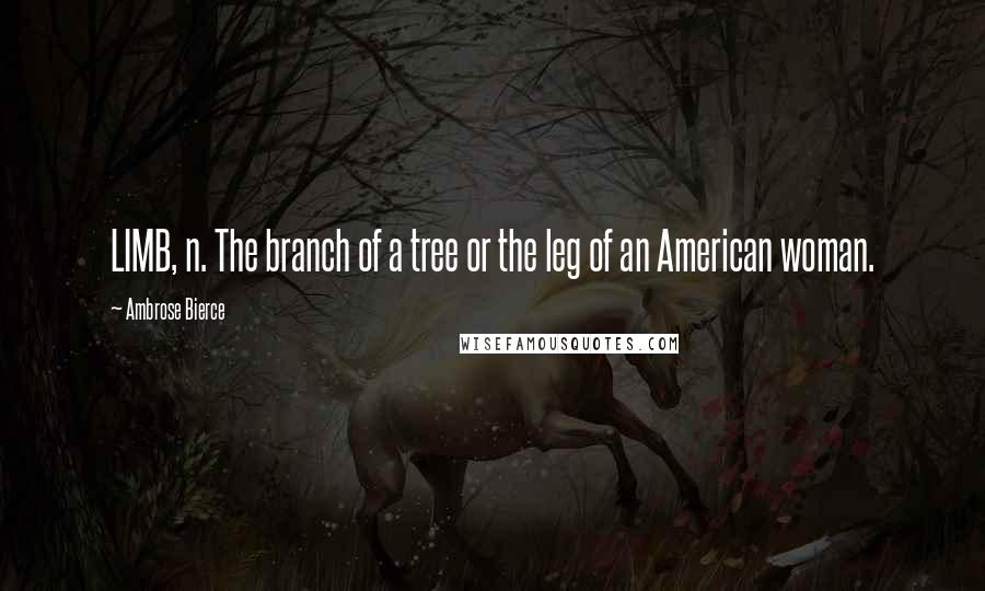 Ambrose Bierce Quotes: LIMB, n. The branch of a tree or the leg of an American woman.